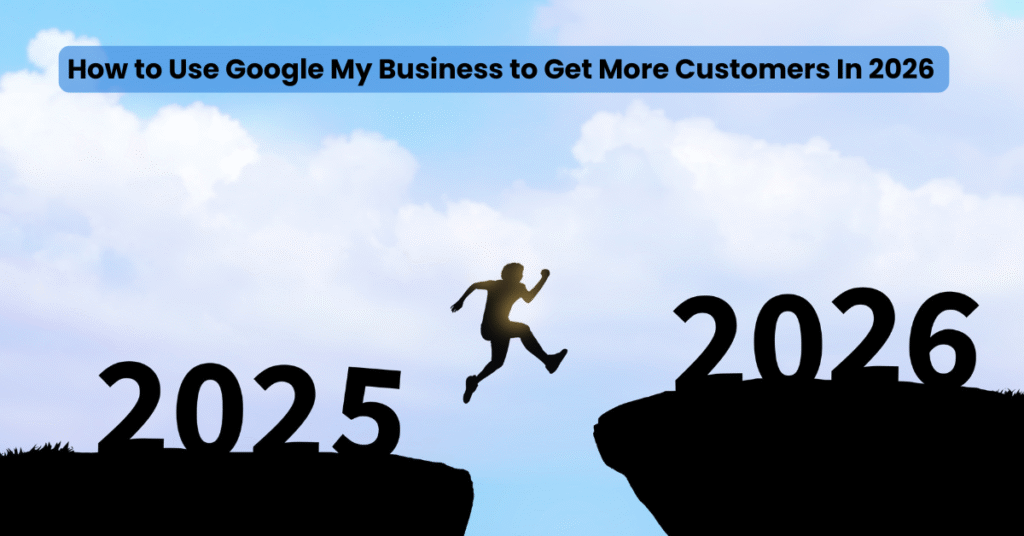 How to Use Google My Business to Get More Customers In 2026